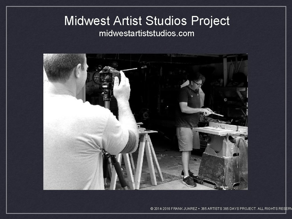 Midwest Artist Studios Project midwestartiststudios. com © 2014 -2016 FRANK JUAREZ + 365 ARTISTS