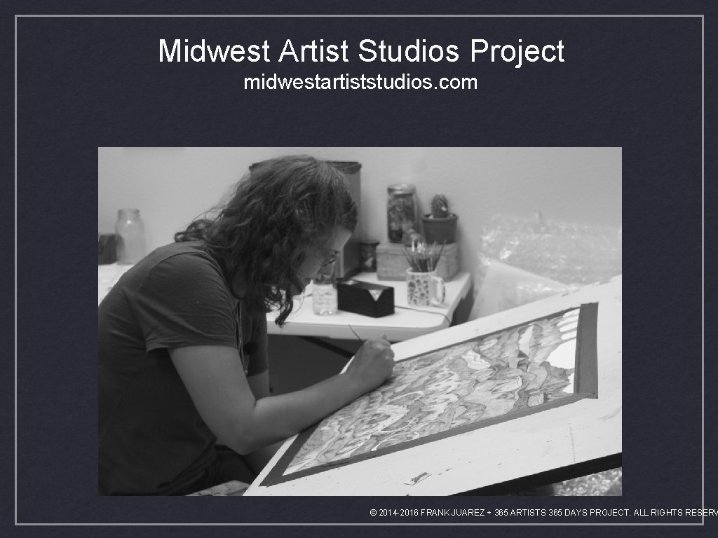 Midwest Artist Studios Project midwestartiststudios. com © 2014 -2016 FRANK JUAREZ + 365 ARTISTS