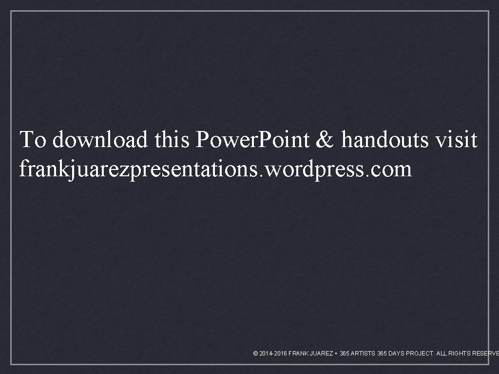 To download this Power. Point & handouts visit frankjuarezpresentations. wordpress. com © 2014 -2016