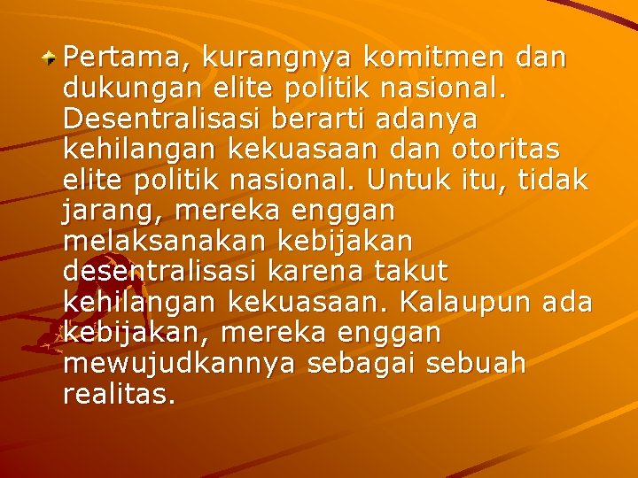 Pertama, kurangnya komitmen dan dukungan elite politik nasional. Desentralisasi berarti adanya kehilangan kekuasaan dan