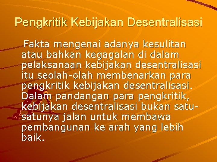 Pengkritik Kebijakan Desentralisasi Fakta mengenai adanya kesulitan atau bahkan kegagalan di dalam pelaksanaan kebijakan