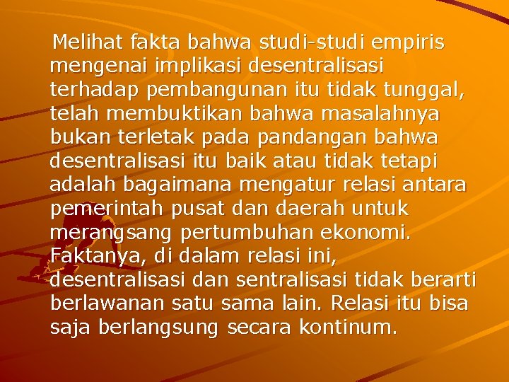 Melihat fakta bahwa studi-studi empiris mengenai implikasi desentralisasi terhadap pembangunan itu tidak tunggal, telah