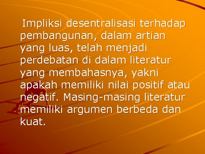 Impliksi desentralisasi terhadap pembangunan, dalam artian yang luas, telah menjadi perdebatan di dalam literatur