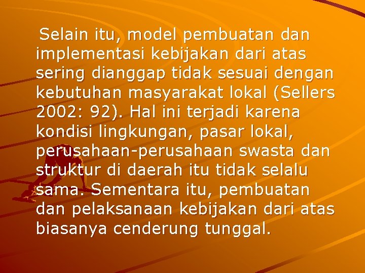 Selain itu, model pembuatan dan implementasi kebijakan dari atas sering dianggap tidak sesuai dengan