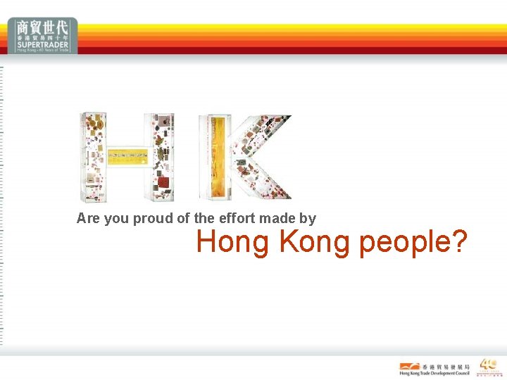 Are you proud of the effort made by Hong Kong people? Are you proud of the effort made by Hong Kong people?