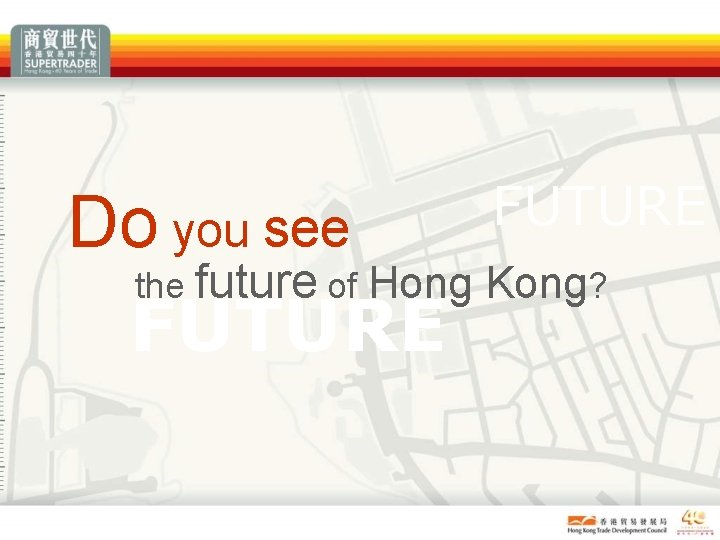 FUTURE Do you see the future of Hong Kong? FUTURE FUTURE Do you see the future of Hong Kong? FUTURE