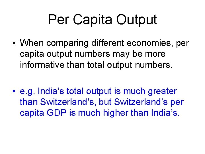 Per Capita Output • When comparing different economies, per capita output numbers may be