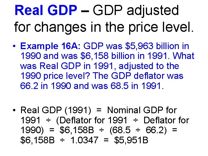 Real GDP – GDP adjusted for changes in the price level. • Example 16