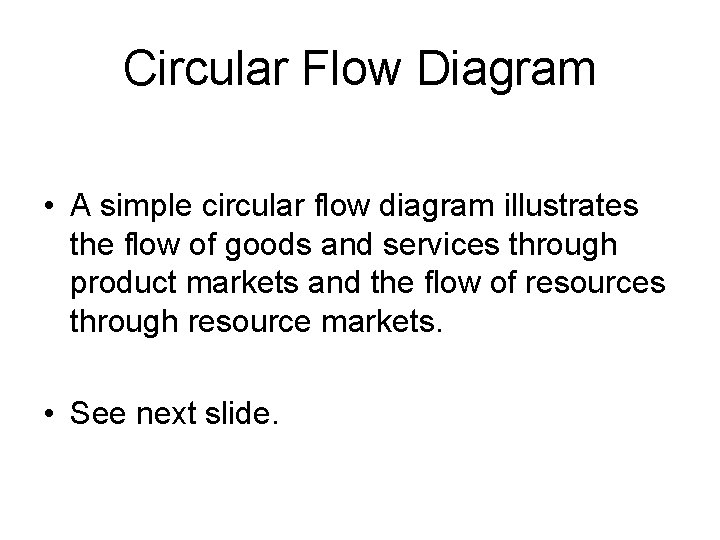 Circular Flow Diagram • A simple circular flow diagram illustrates the flow of goods