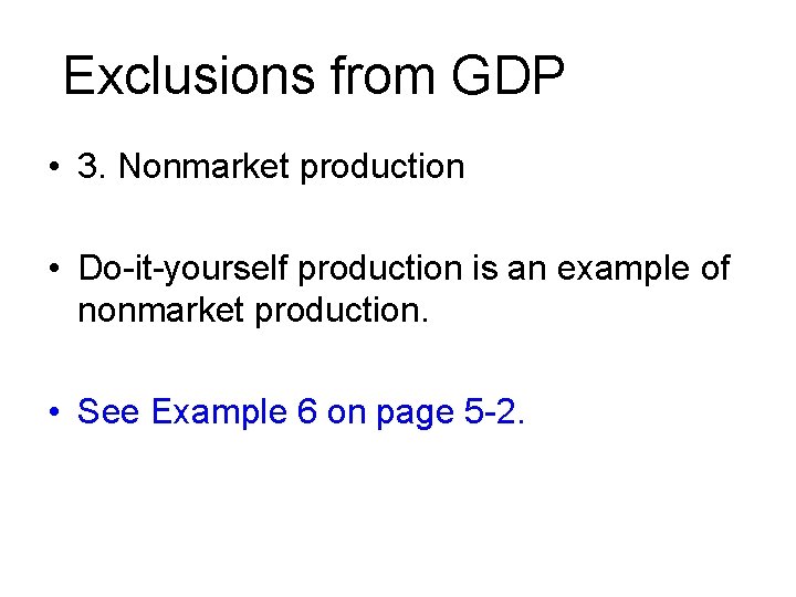 Exclusions from GDP • 3. Nonmarket production • Do-it-yourself production is an example of