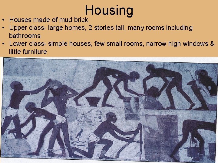 Housing • Houses made of mud brick • Upper class- large homes, 2 stories