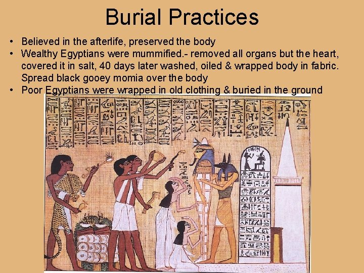 Burial Practices • Believed in the afterlife, preserved the body • Wealthy Egyptians were