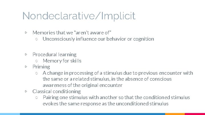 Nondeclarative/Implicit ▷ Memories that we “aren’t aware of” ○ Unconsciously influence our behavior or