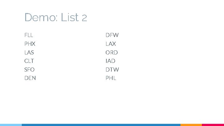 Demo: List 2 FLL DFW PHX LAS ORD CLT IAD SFO DTW DEN PHL