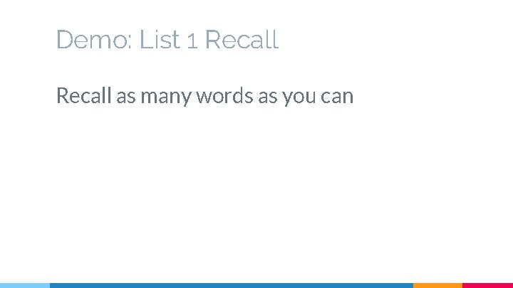 Demo: List 1 Recall as many words as you can 