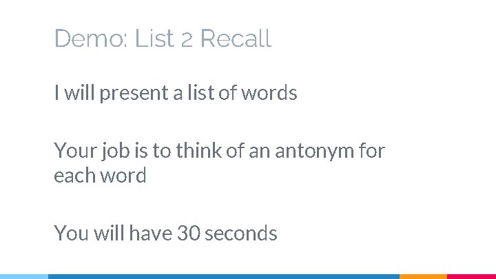 Demo: List 2 Recall I will present a list of words Your job is