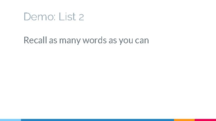 Demo: List 2 Recall as many words as you can 