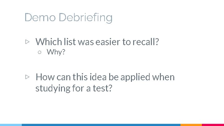 Demo Debriefing ▷ Which list was easier to recall? ○ Why? ▷ How can