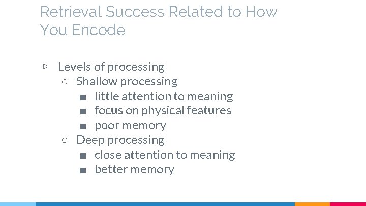 Retrieval Success Related to How You Encode ▷ Levels of processing ○ Shallow processing