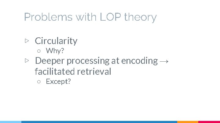 Problems with LOP theory ▷ Circularity ○ Why? ▷ Deeper processing at encoding →