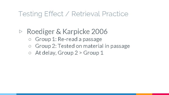 Testing Effect / Retrieval Practice ▷ Roediger & Karpicke 2006 ○ Group 1: Re-read