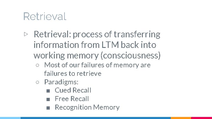 Retrieval ▷ Retrieval: process of transferring information from LTM back into working memory (consciousness)