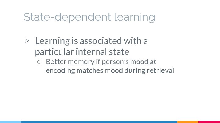 State-dependent learning ▷ Learning is associated with a particular internal state ○ Better memory