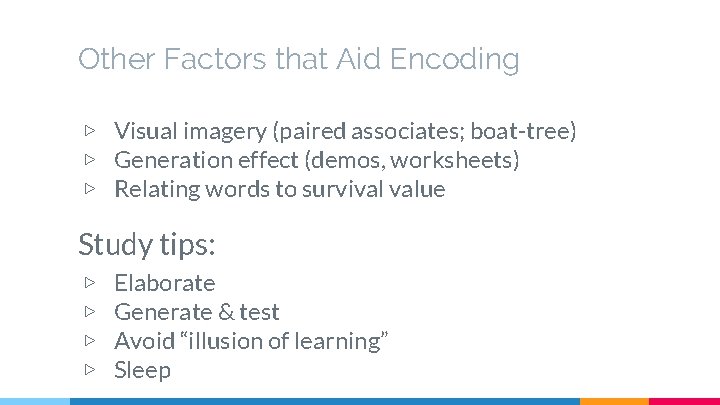 Other Factors that Aid Encoding ▷ Visual imagery (paired associates; boat-tree) ▷ Generation effect