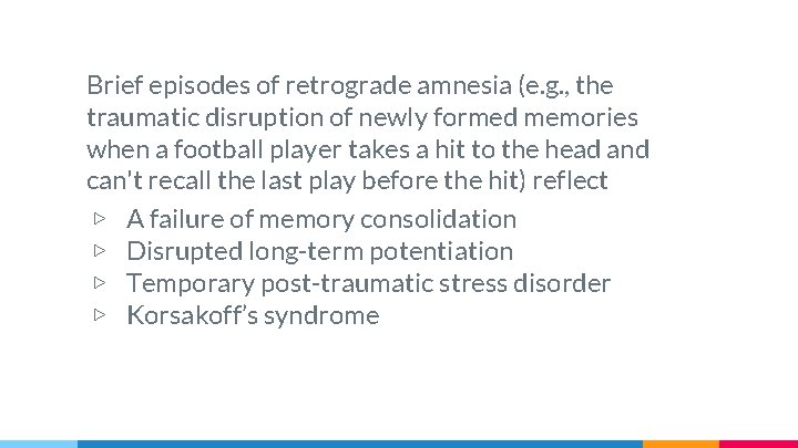 Brief episodes of retrograde amnesia (e. g. , the traumatic disruption of newly formed