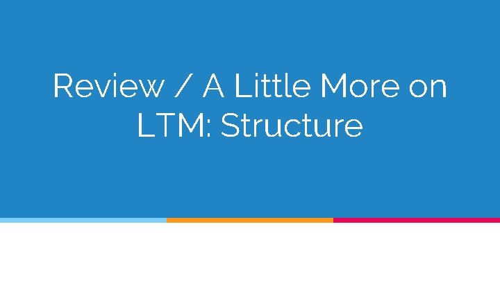 Review / A Little More on LTM: Structure 