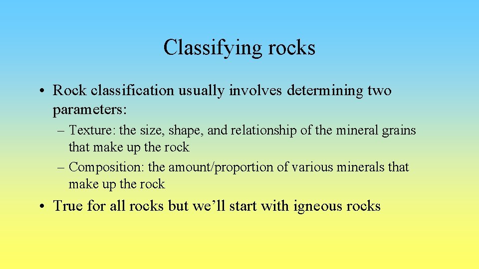 Classifying rocks • Rock classification usually involves determining two parameters: – Texture: the size,