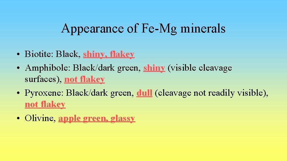 Appearance of Fe-Mg minerals • Biotite: Black, shiny, flakey • Amphibole: Black/dark green, shiny