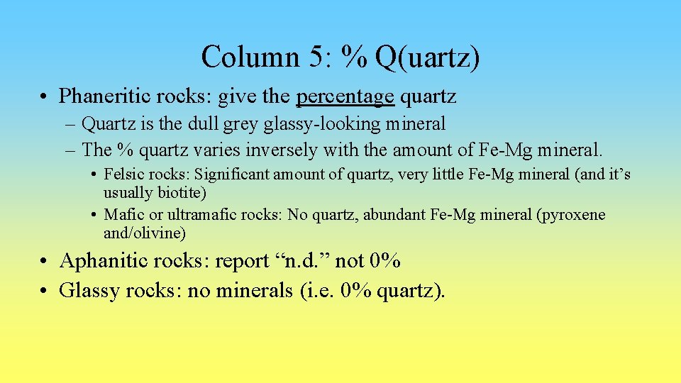 Column 5: % Q(uartz) • Phaneritic rocks: give the percentage quartz – Quartz is