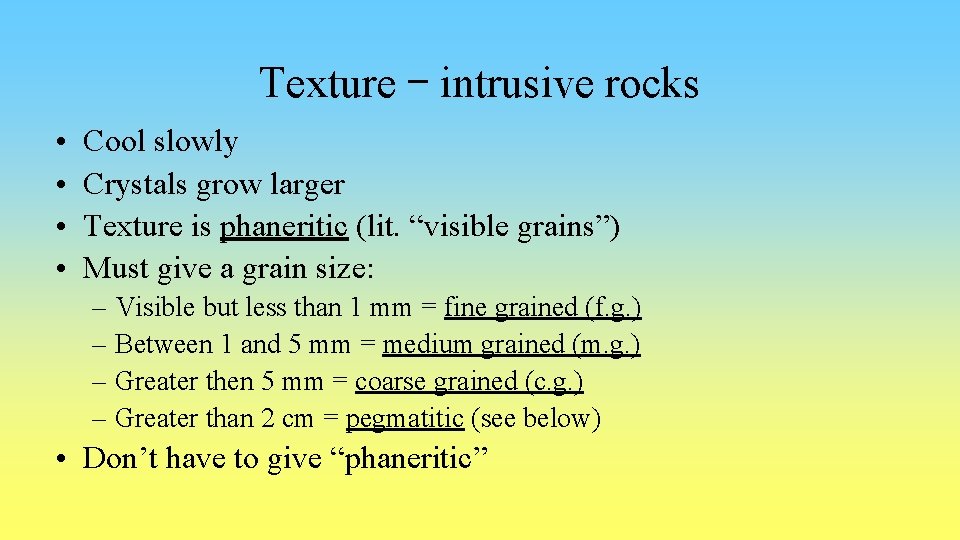 Texture – intrusive rocks • • Cool slowly Crystals grow larger Texture is phaneritic