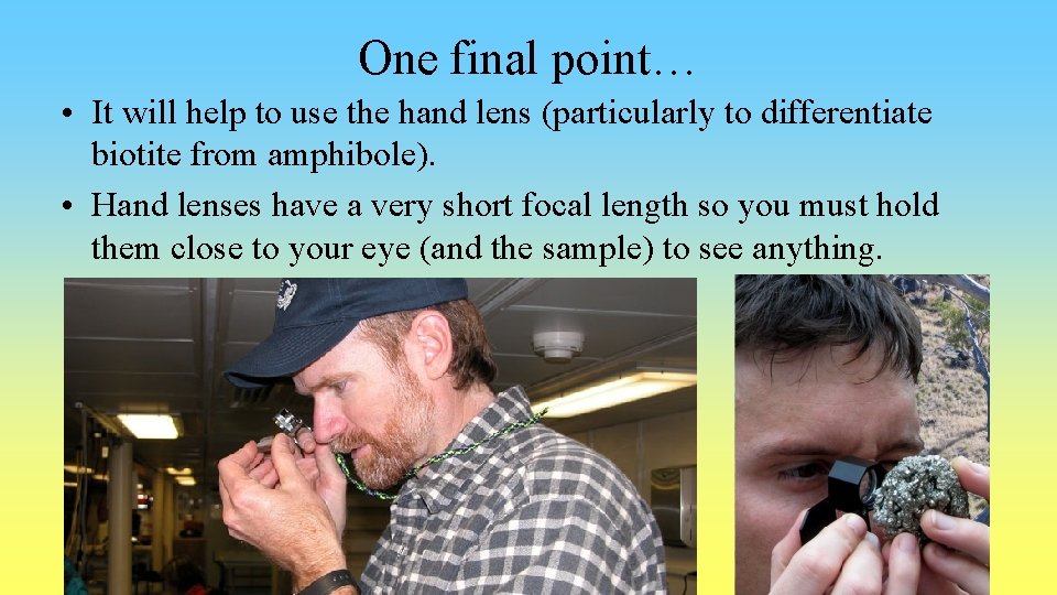 One final point… • It will help to use the hand lens (particularly to