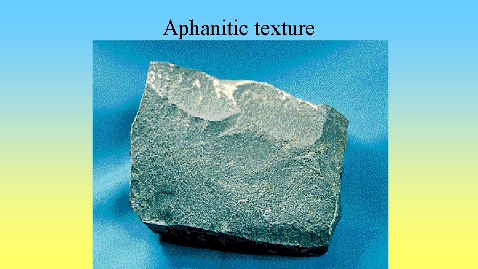 Aphanitic texture 