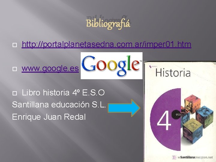 Bibliografía http: //portalplanetasedna. com. ar/imper 01. htm www. google. es Libro historia 4º E. Bibliografía http: //portalplanetasedna. com. ar/imper 01. htm www. google. es Libro historia 4º E.