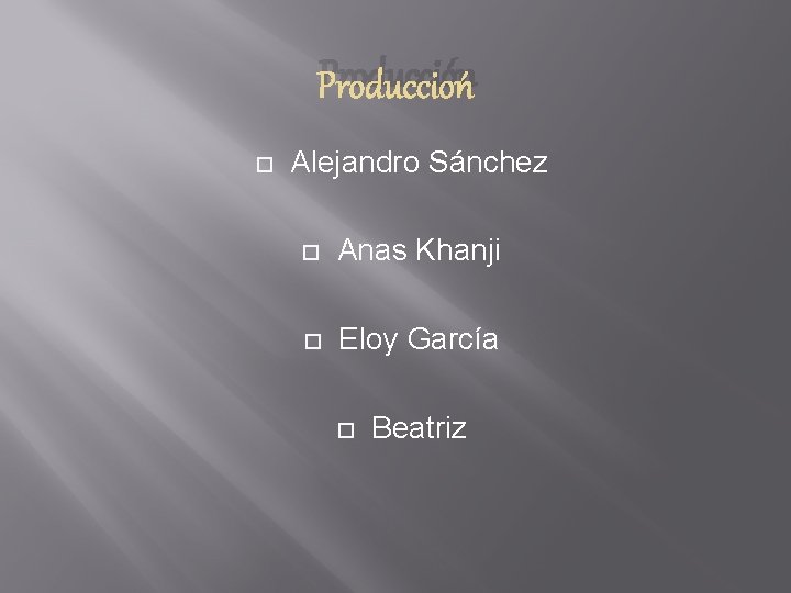 Producción Alejandro Sánchez Anas Khanji Eloy García Beatriz Producción Alejandro Sánchez Anas Khanji Eloy García Beatriz