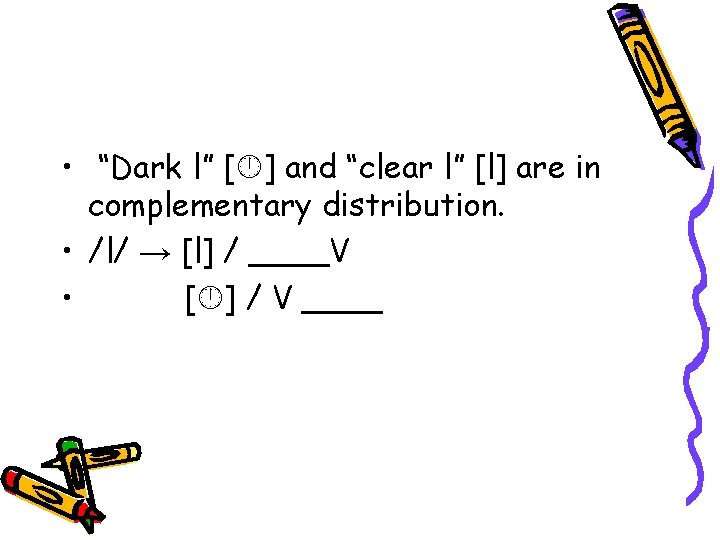  • “Dark l” [ ] and “clear l” [l] are in complementary distribution.