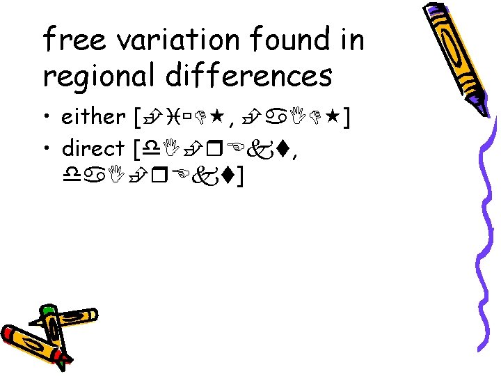 free variation found in regional differences • either [ , ] • direct [