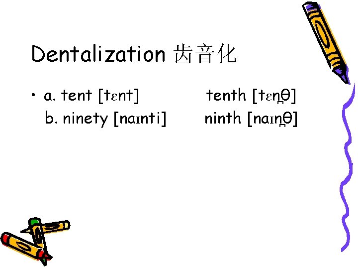 Dentalization 齿音化 • a. tent [tɛnt] tenth [tɛn θ] b. ninety [naɪnti] ninth [naɪn