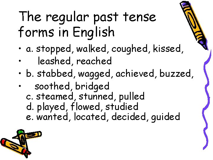 The regular past tense forms in English • a. stopped, walked, coughed, kissed, •