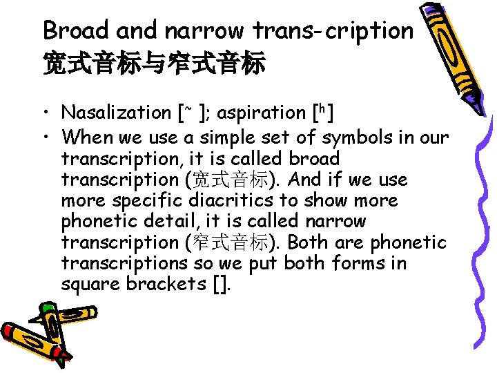Broad and narrow trans-cription 宽式音标与窄式音标 • Nasalization [~ ]; aspiration [h] • When we