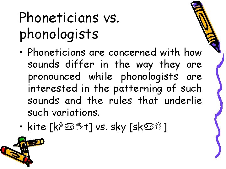 Phoneticians vs. phonologists • Phoneticians are concerned with how sounds differ in the way