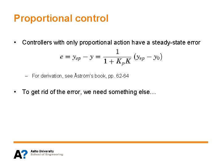 Proportional control • Controllers with only proportional action have a steady-state error – For