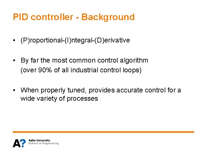 PID controller - Background • (P)roportional-(I)ntegral-(D)erivative • By far the most common control algorithm