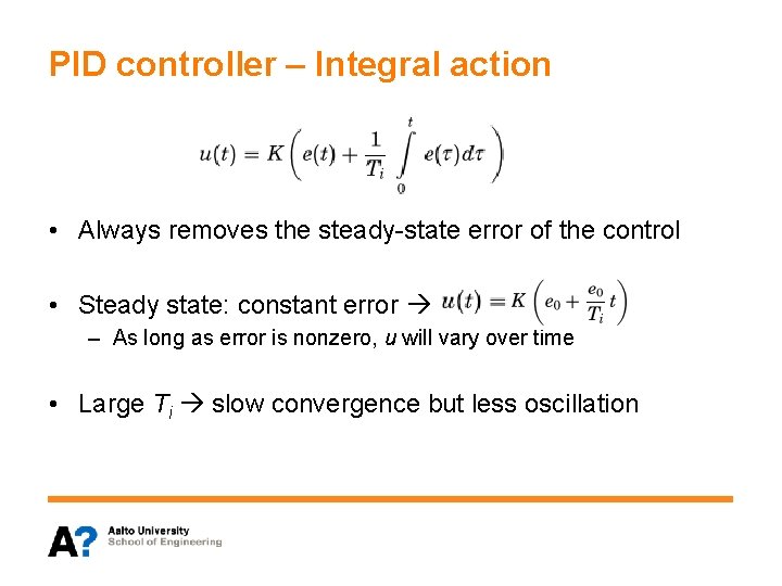 PID controller – Integral action • Always removes the steady-state error of the control