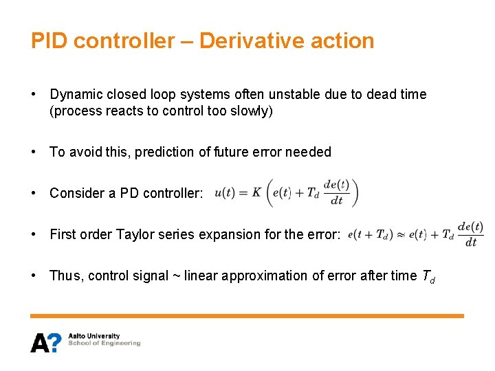 PID controller – Derivative action • Dynamic closed loop systems often unstable due to