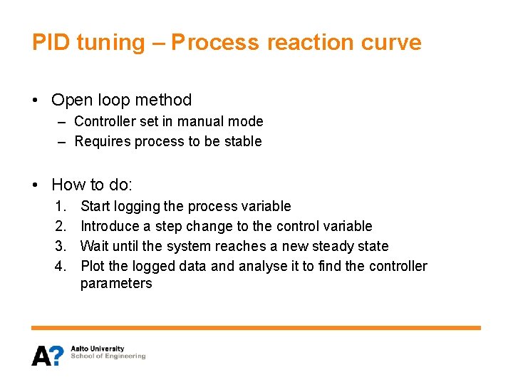 PID tuning – Process reaction curve • Open loop method – Controller set in