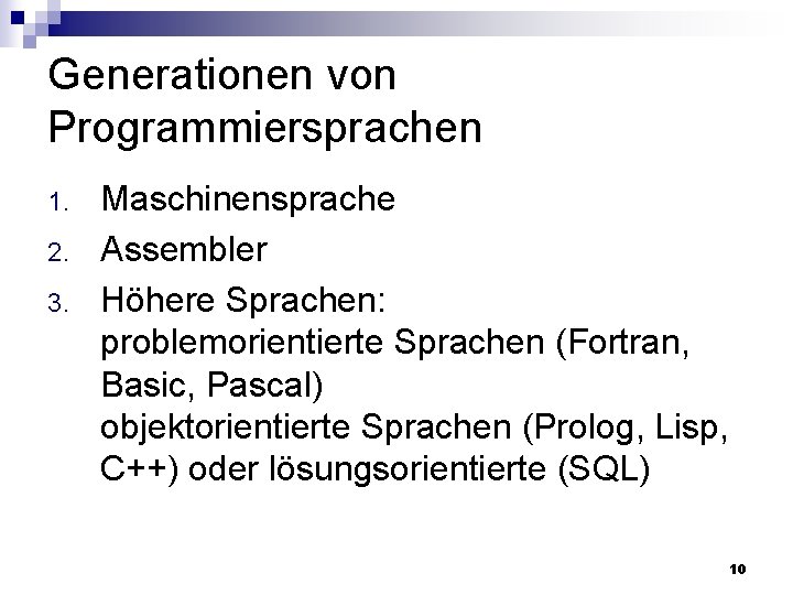 Generationen von Programmiersprachen 1. 2. 3. Maschinensprache Assembler Höhere Sprachen: problemorientierte Sprachen (Fortran, Basic,